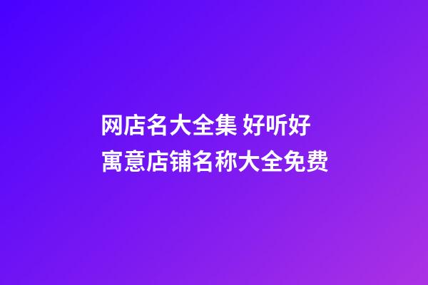 网店名大全集 好听好寓意店铺名称大全免费-第1张-店铺起名-玄机派